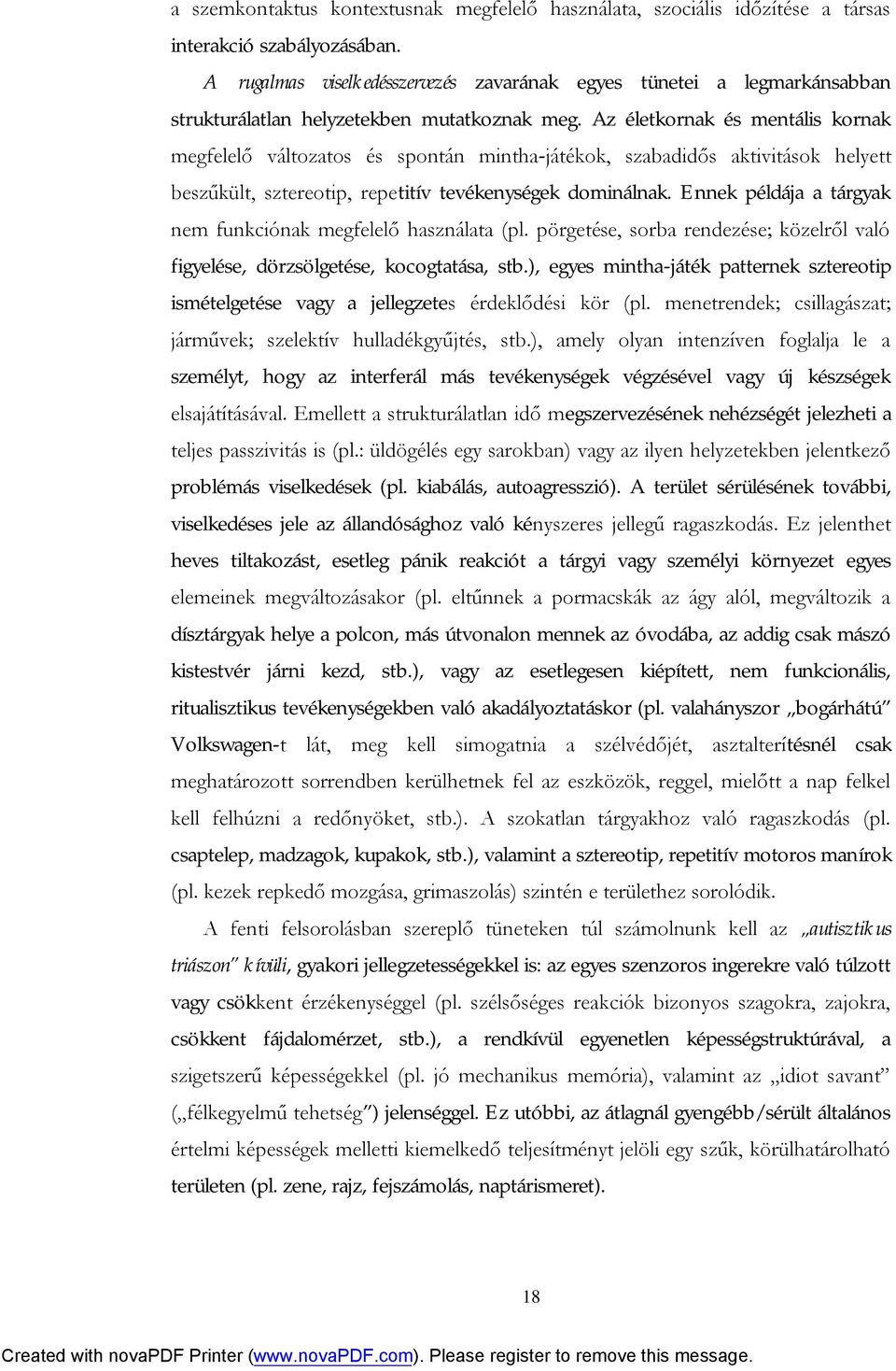 Az életkornak és mentális kornak megfelelő változatos és spontán mintha-játékok, szabadidős aktivitások helyett beszűkült, sztereotip, repetitív tevékenységek dominálnak.