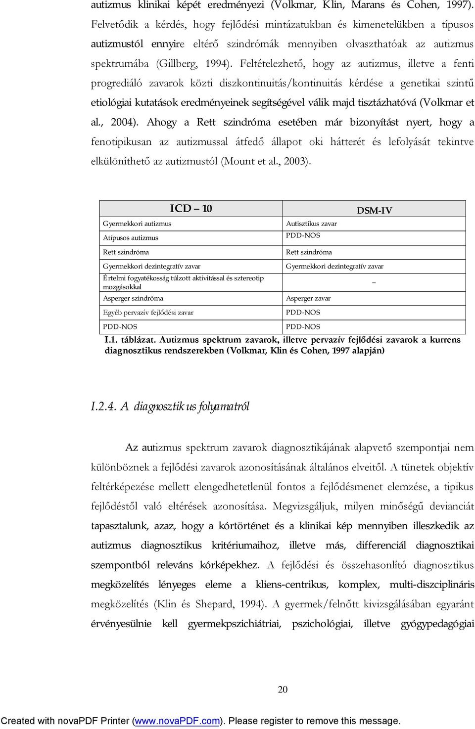 Feltételezhető, hogy az autizmus, illetve a fenti progrediáló zavarok közti diszkontinuitás/kontinuitás kérdése a genetikai szintű etiológiai kutatások eredményeinek segítségével válik majd