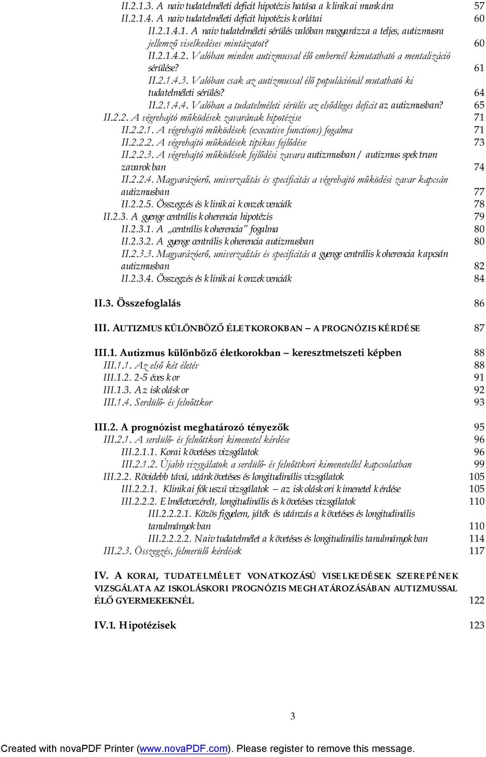 65 II.2.2. A végrehajtó működések zavarának hipotézise 71 II.2.2.1. A végrehajtó működések (executive functions) fogalma 71 II.2.2.2. A végrehajtó működések tipikus fejlődése 73 