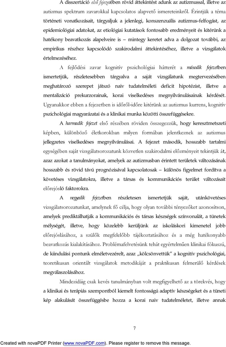 beavatkozás alapelveire is mintegy keretet adva a dolgozat további, az empirikus részhez kapcsolódó szakirodalmi áttekintéséhez, illetve a vizsgálatok értelmezéséhez.