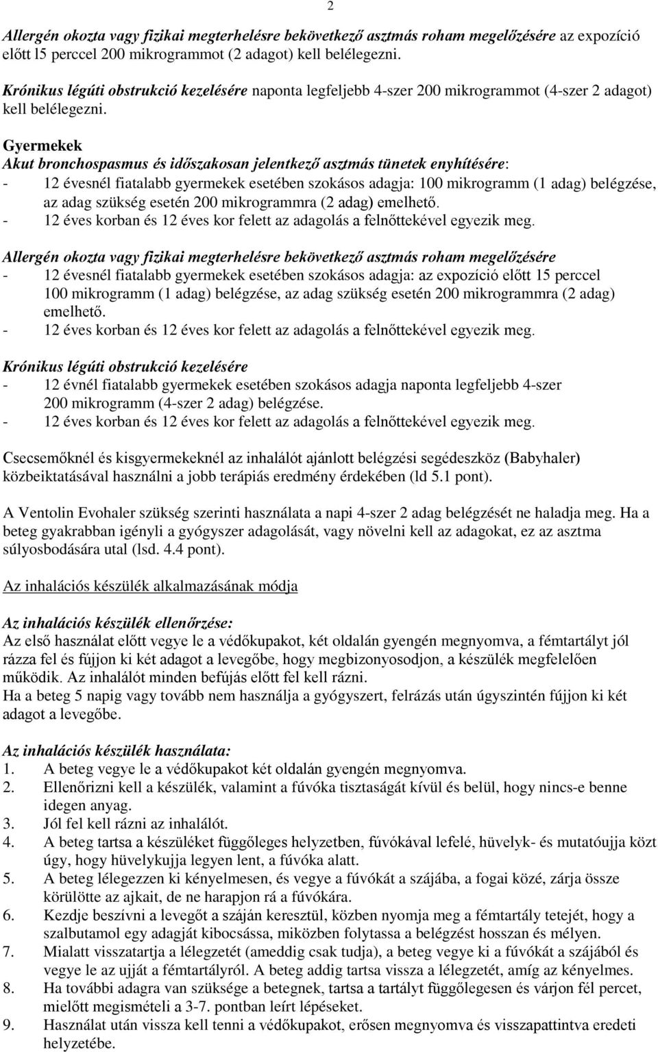Gyermekek Akut bronchospasmus és időszakosan jelentkező asztmás tünetek enyhítésére: - 12 évesnél fiatalabb gyermekek esetében szokásos adagja: 100 mikrogramm (1 adag) belégzése, az adag szükség
