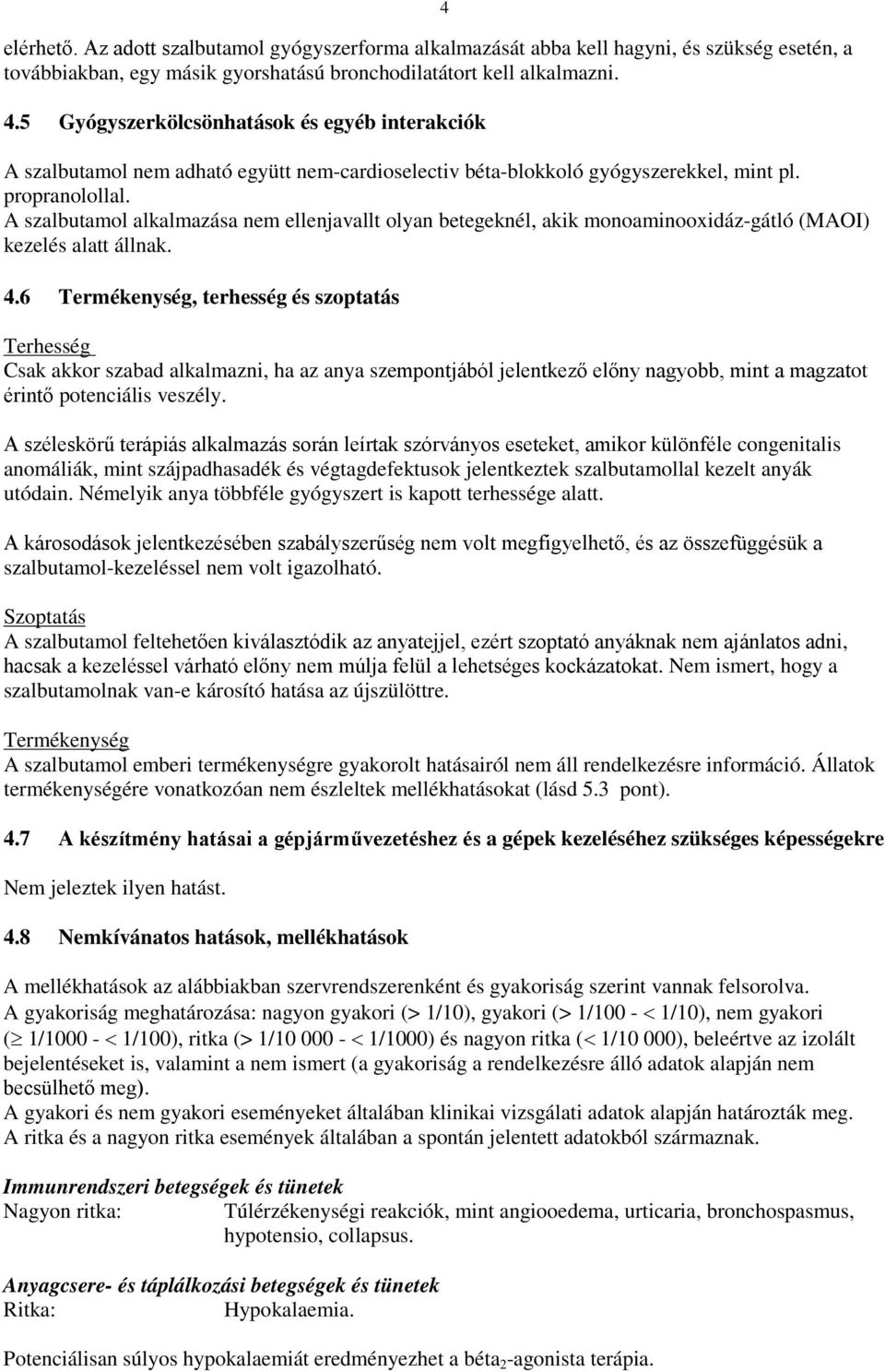 A szalbutamol alkalmazása nem ellenjavallt olyan betegeknél, akik monoaminooxidáz-gátló (MAOI) kezelés alatt állnak. 4.