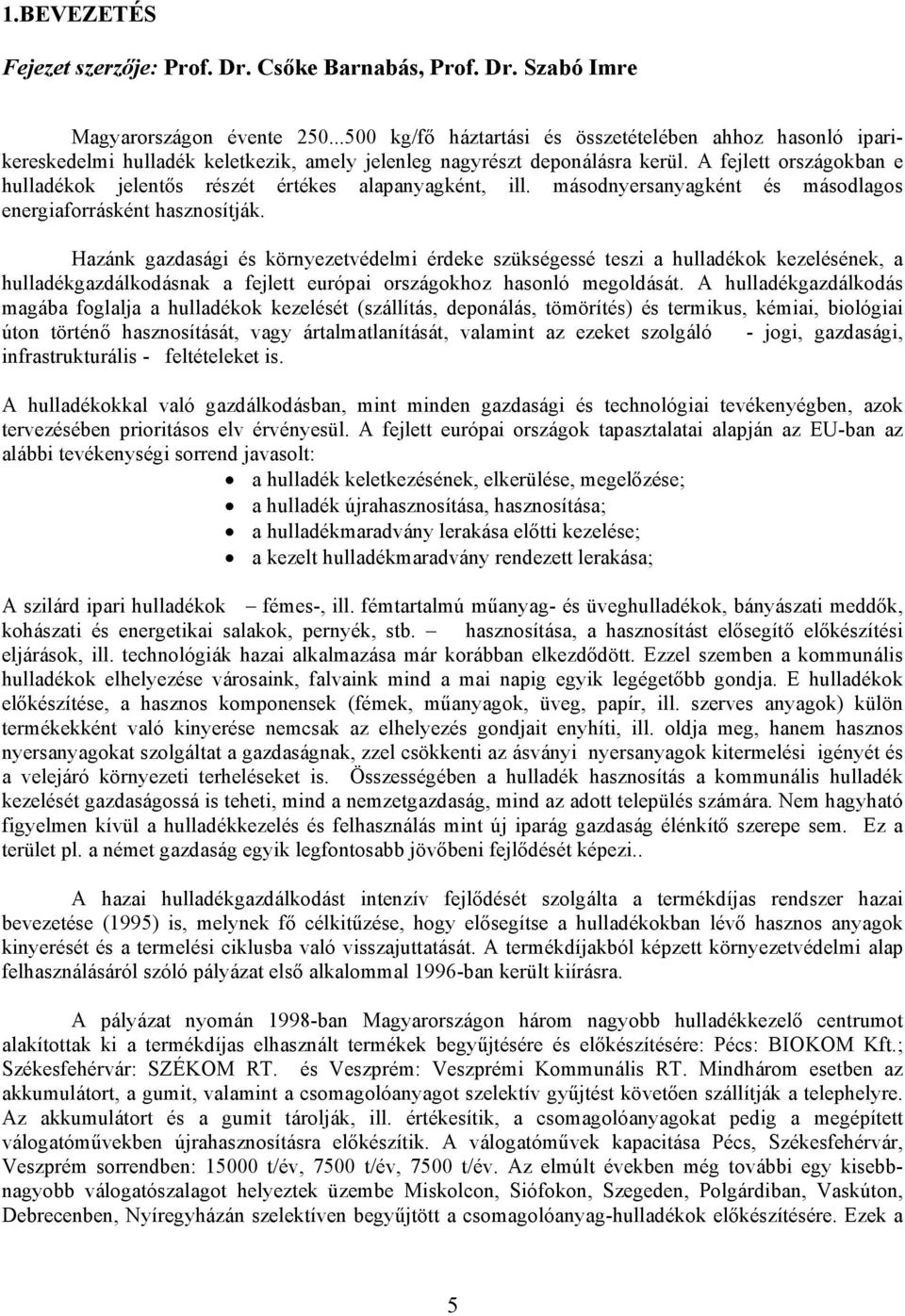 A fejlett országokban e hulladékok jelentős részét értékes alapanyagként, ill. másodnyersanyagként és másodlagos energiaforrásként hasznosítják.