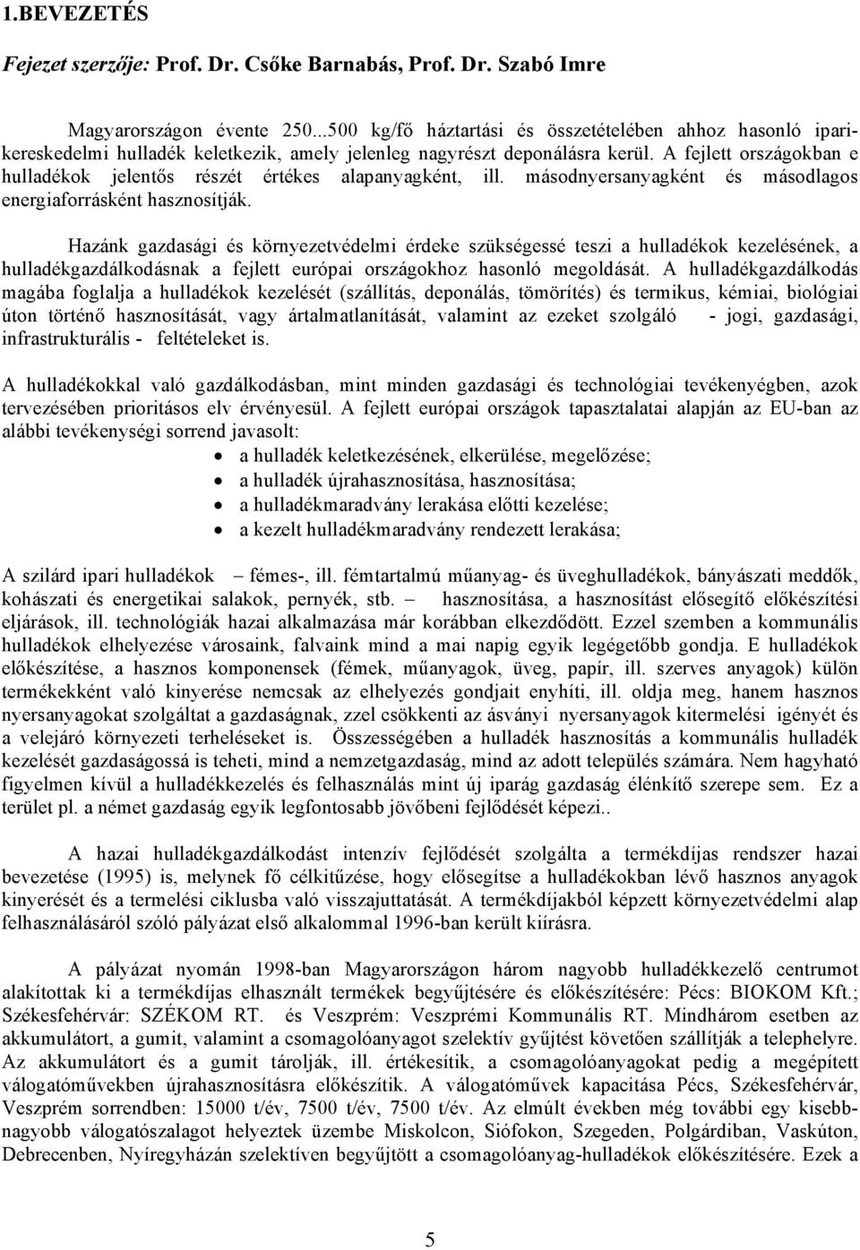 A fejlett országokban e hulladékok jelentős részét értékes alapanyagként, ill. másodnyersanyagként és másodlagos energiaforrásként hasznosítják.