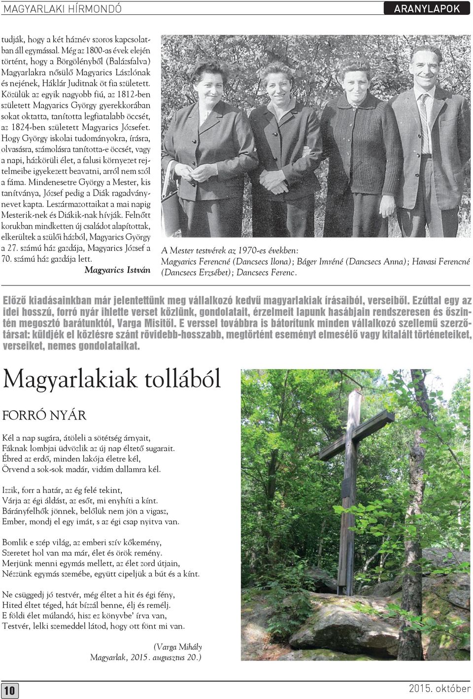 Közülük az egyik nagyobb fiú, az 1812-ben született Magyarics György gyerekkorában sokat oktatta, tanította legfiatalabb öccsét, az 1824-ben született Magyarics Józsefet.