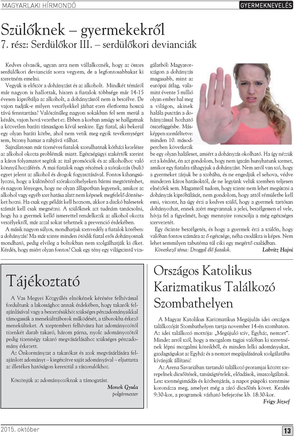 pénzadományaikkal támogassák a menekülttáborok működését, a táborokba érkező menekülteket.