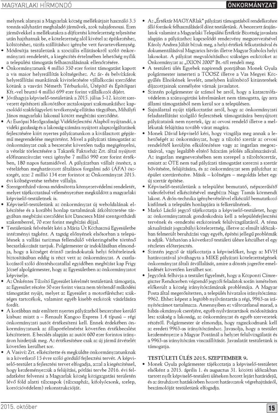 fuvartevékenység. Módosítja testületünk a szociális ellátásokról szóló önkormányzati rendeletét, a kiegészítés értelmében lehetőség nyílik a települési támogatás felhasználásának ellenőrzésére.