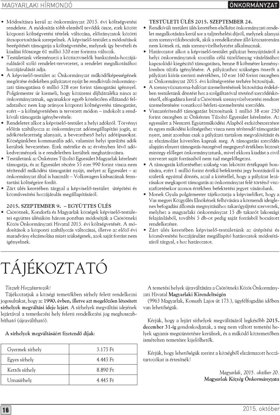 A képviselő-testület a módosítások beeépítését támogatja a költségvetésbe, melynek így bevételi és kiadási főösszege 61 millió 320 ezer forintra változik.