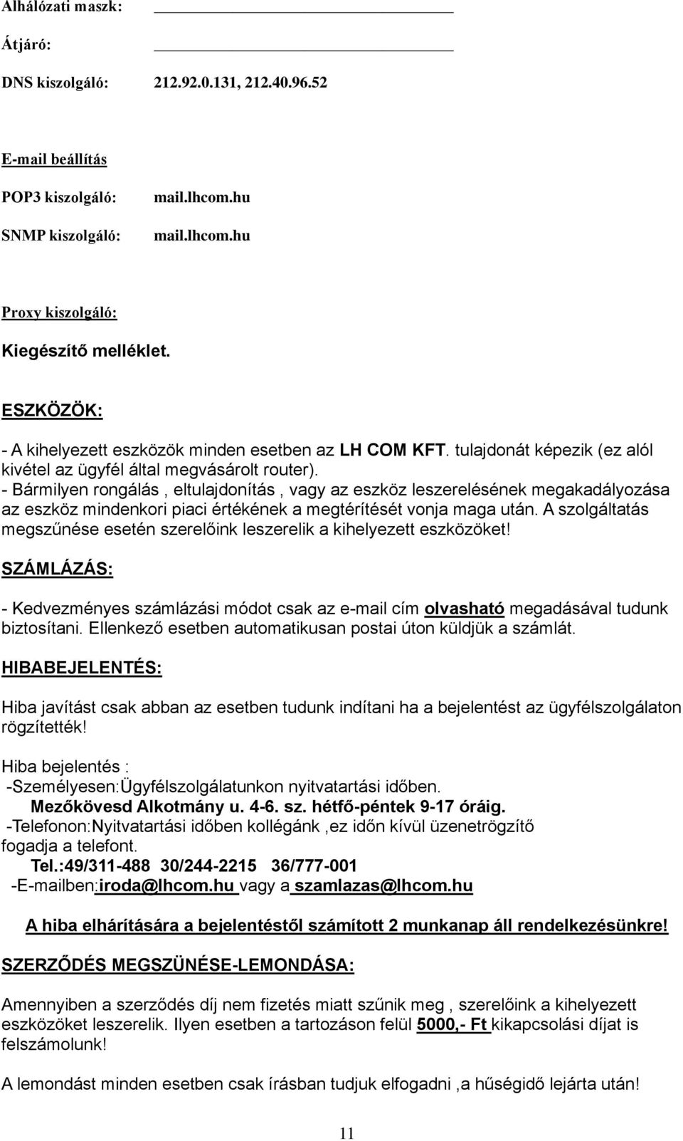- Bármilyen rongálás, eltulajdonítás, vagy az eszköz leszerelésének megakadályozása az eszköz mindenkori piaci értékének a megtérítését vonja maga után.
