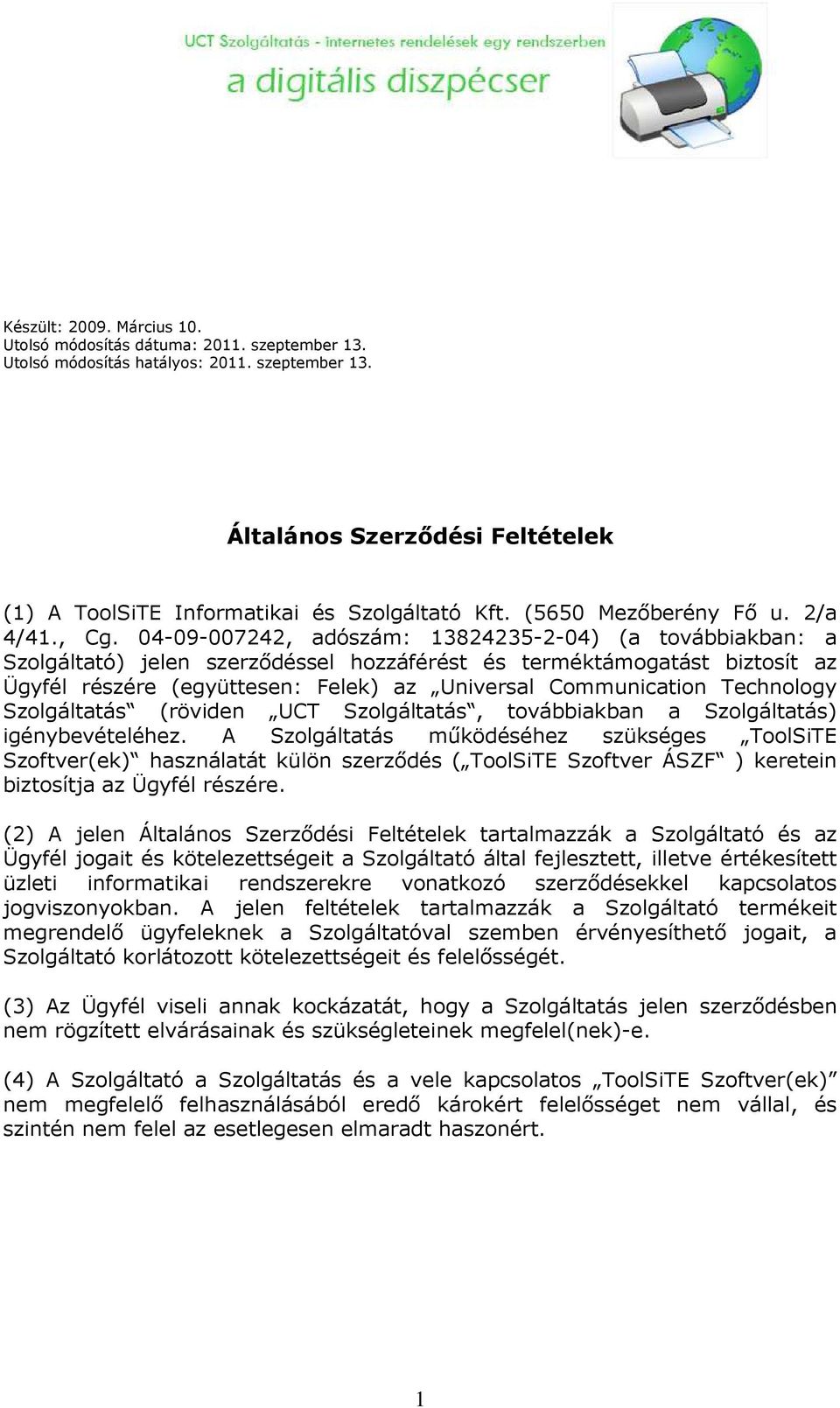 04-09-007242, adószám: 13824235-2-04) (a továbbiakban: a Szolgáltató) jelen szerzıdéssel hozzáférést és terméktámogatást biztosít az Ügyfél részére (együttesen: Felek) az Universal Communication