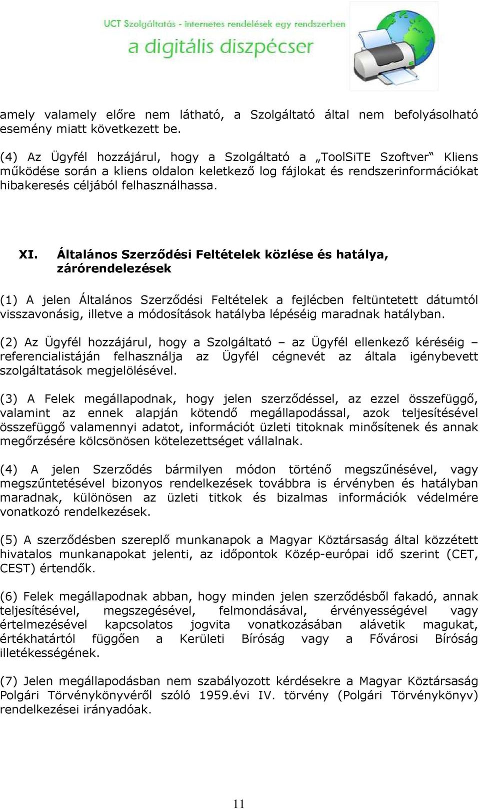 Általános Szerzıdési Feltételek közlése és hatálya, zárórendelezések (1) A jelen Általános Szerzıdési Feltételek a fejlécben feltüntetett dátumtól visszavonásig, illetve a módosítások hatályba