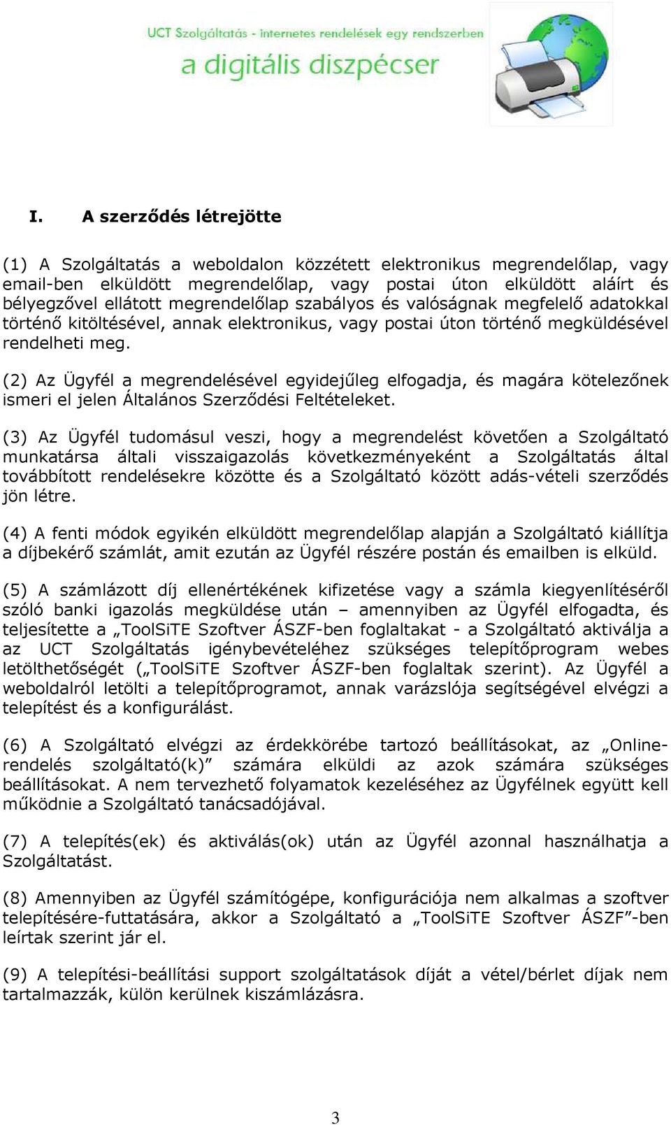 (2) Az Ügyfél a megrendelésével egyidejőleg elfogadja, és magára kötelezınek ismeri el jelen Általános Szerzıdési Feltételeket.