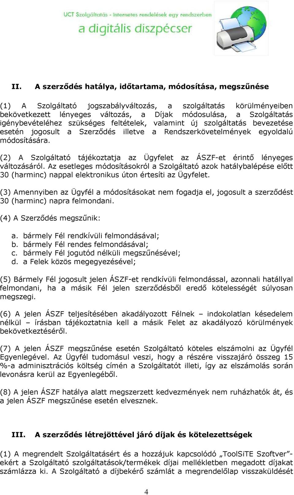 (2) A Szolgáltató tájékoztatja az Ügyfelet az ÁSZF-et érintı lényeges változásáról.