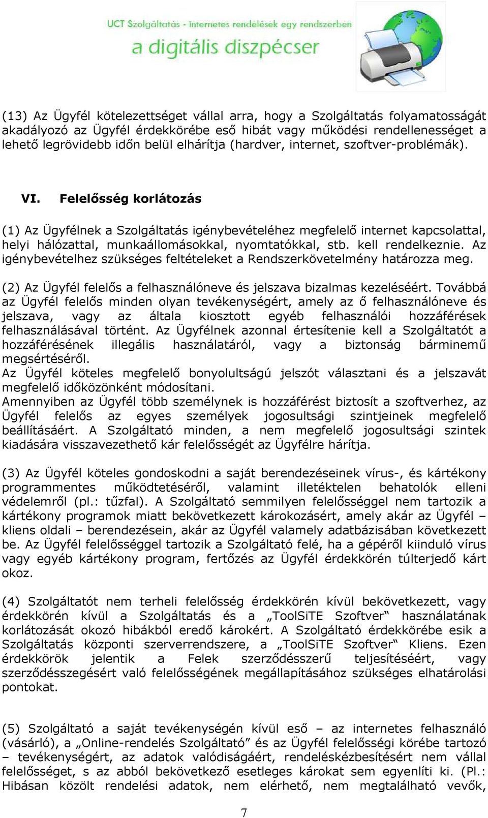 Felelısség korlátozás (1) Az Ügyfélnek a Szolgáltatás igénybevételéhez megfelelı internet kapcsolattal, helyi hálózattal, munkaállomásokkal, nyomtatókkal, stb. kell rendelkeznie.