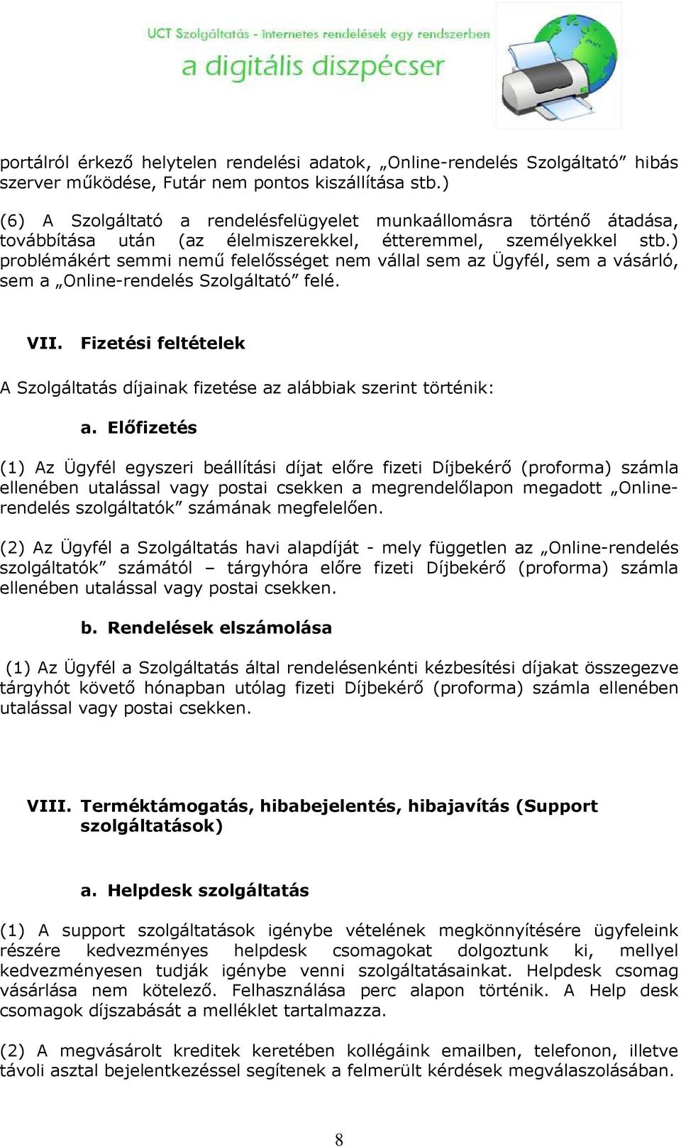 ) problémákért semmi nemő felelısséget nem vállal sem az Ügyfél, sem a vásárló, sem a Online-rendelés Szolgáltató felé. VII.