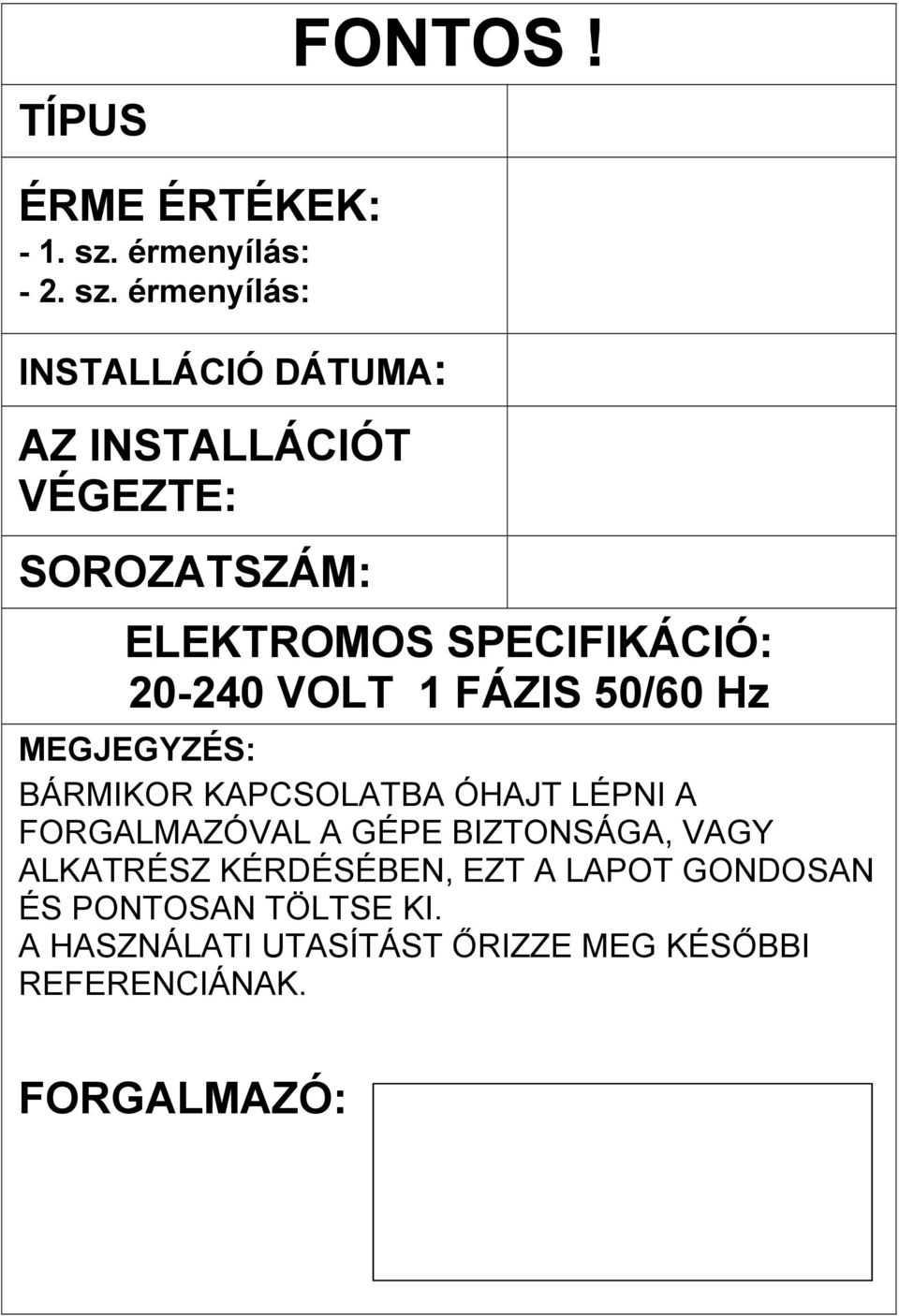 érmenyílás: INSTALLÁCIÓ DÁTUMA: AZ INSTALLÁCIÓT VÉGEZTE: SOROZATSZÁM: ELEKTROMOS SPECIFIKÁCIÓ: