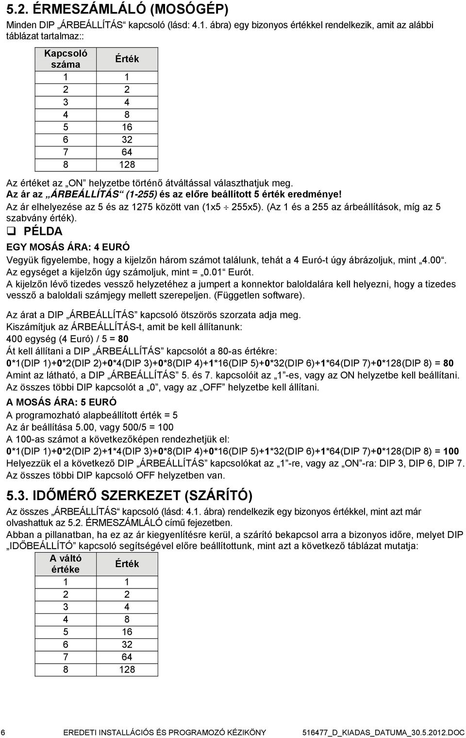 Az ár az ÁRBEÁLLÍTÁS (1-255) és az előre beállított 5 érték eredménye! Az ár elhelyezése az 5 és az 1275 között van (1x5 255x5). (Az 1 és a 255 az árbeállítások, míg az 5 szabvány érték).