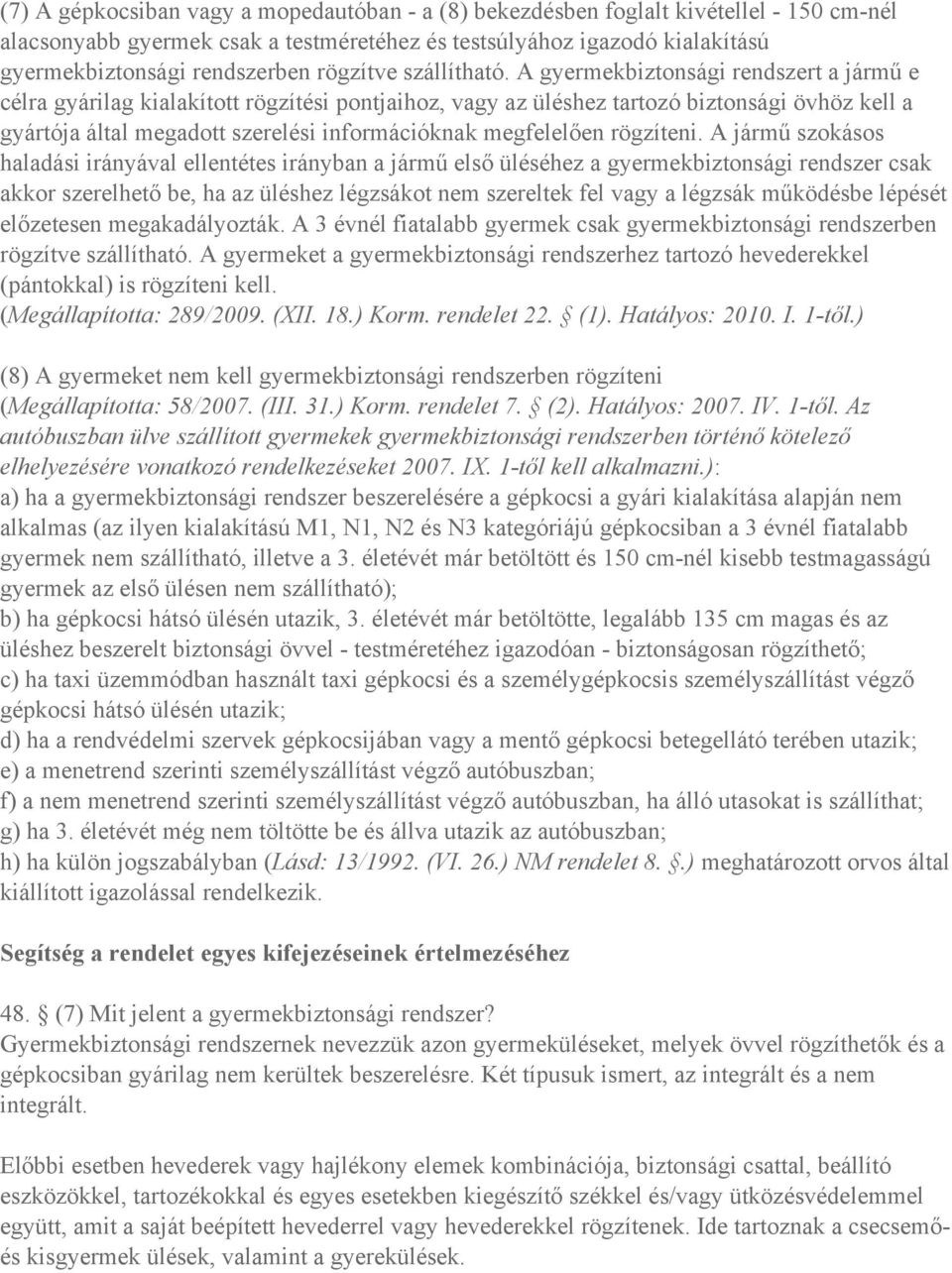 A gyermekbiztonsági rendszert a jármű e célra gyárilag kialakított rögzítési pontjaihoz, vagy az üléshez tartozó biztonsági övhöz kell a gyártója által megadott szerelési információknak megfelelően