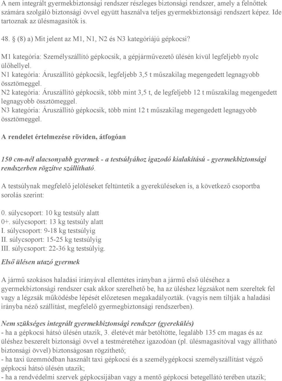 N1 kategória: Áruszállító gépkocsik, legfeljebb 3,5 t műszakilag megengedett legnagyobb össztömeggel.