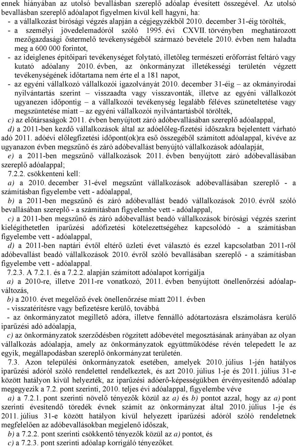 december 31-éig törölték, - a személyi jövedelemadóról szóló 1995. évi CXVII. törvényben meghatározott mezőgazdasági őstermelő tevékenységéből származó bevétele 2010.