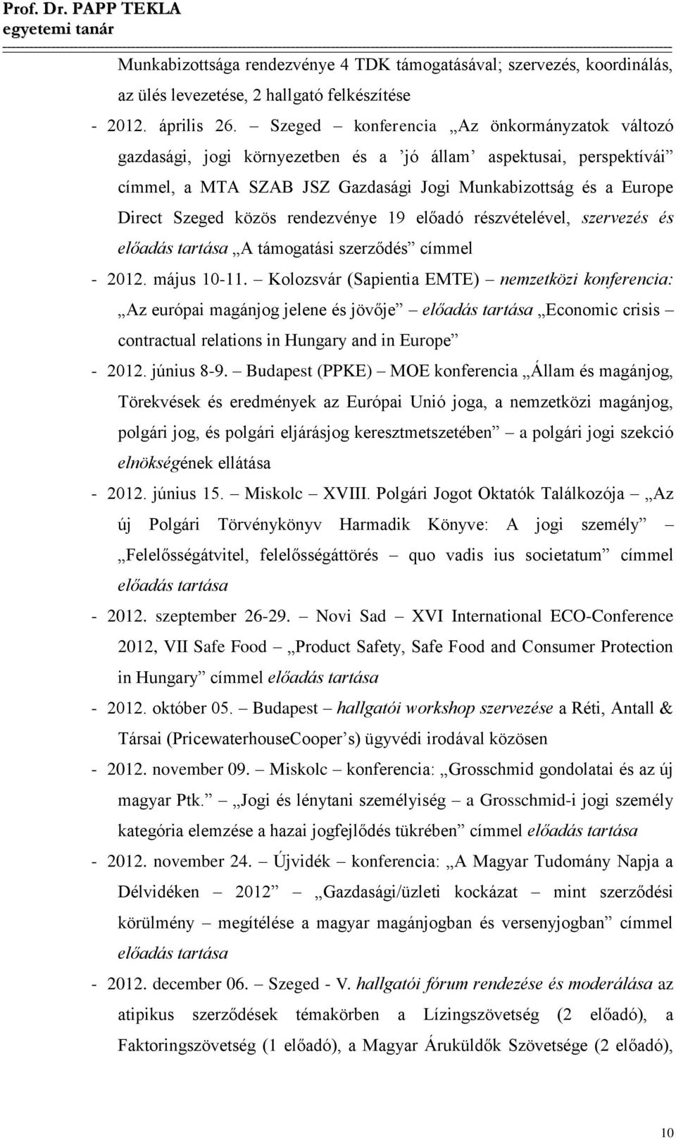 rendezvénye 19 előadó részvételével, szervezés és előadás tartása A támogatási szerződés címmel - 2012. május 10-11.