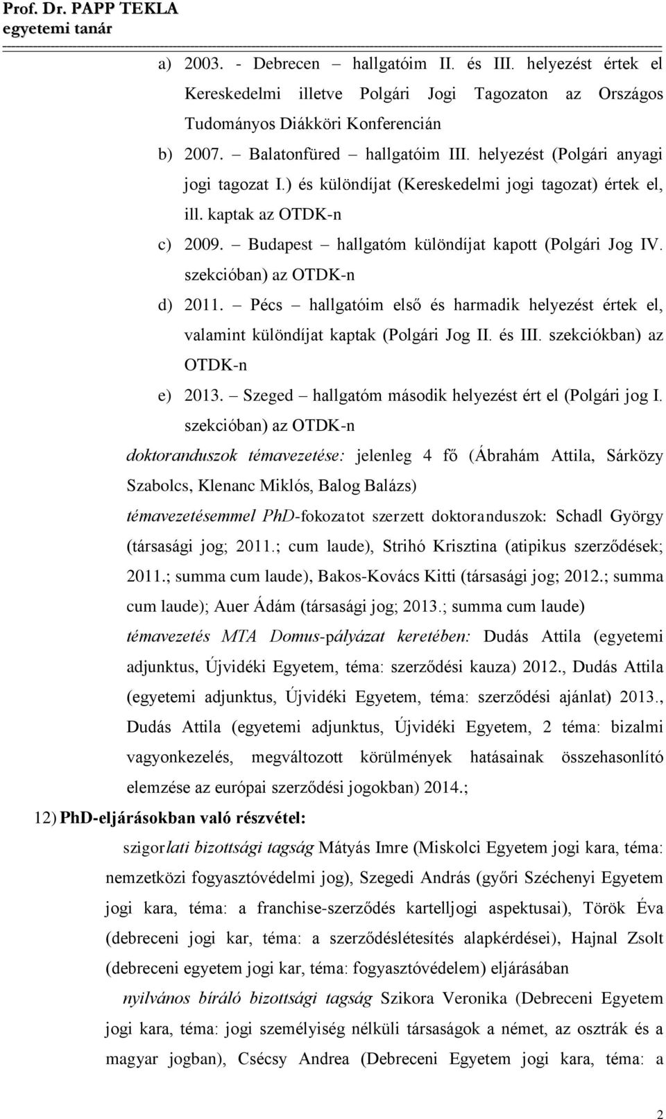 Prof. Dr. PAPP TEKLA egyetemi tanár CURRICULUM VITAE Név: Születési hely,  idő: Családi állapot: Elérhetőségek Beosztás: Tudományos fokozat: - PDF  Free Download