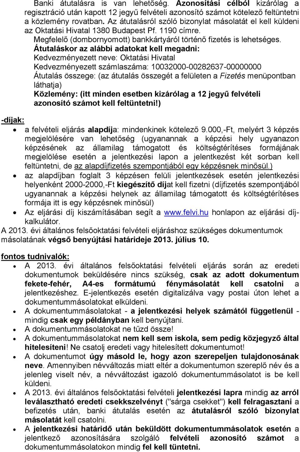 Átutaláskor az alábbi adatokat kell megadni: Kedvezményezett neve: Oktatási Hivatal Kedvezményezett számlaszáma: 10032000-00282637-00000000 Átutalás összege: (az átutalás összegét a felületen a