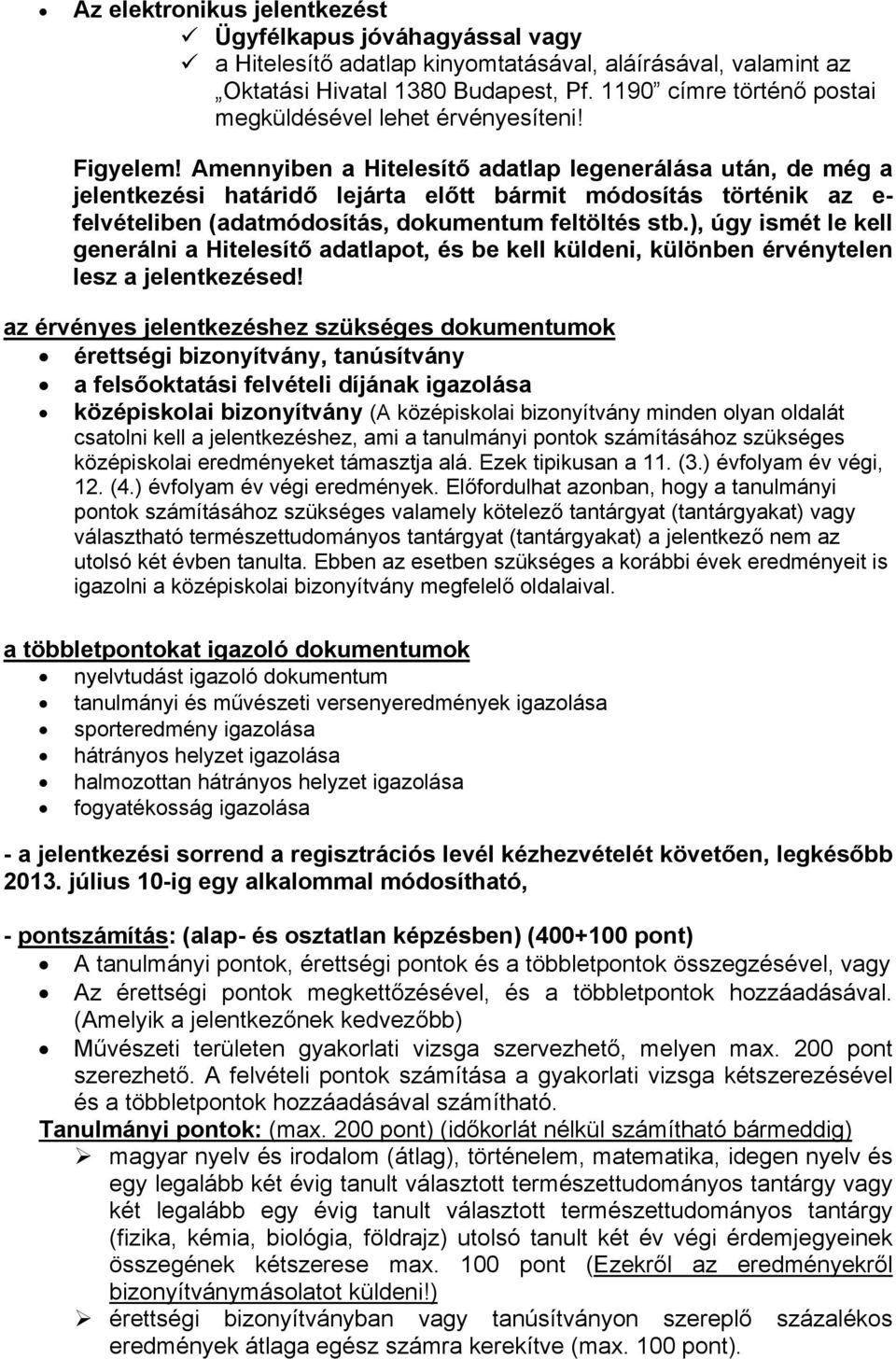 Amennyiben a Hitelesítő adatlap legenerálása után, de még a jelentkezési határidő lejárta előtt bármit módosítás történik az e- felvételiben (adatmódosítás, dokumentum feltöltés stb.