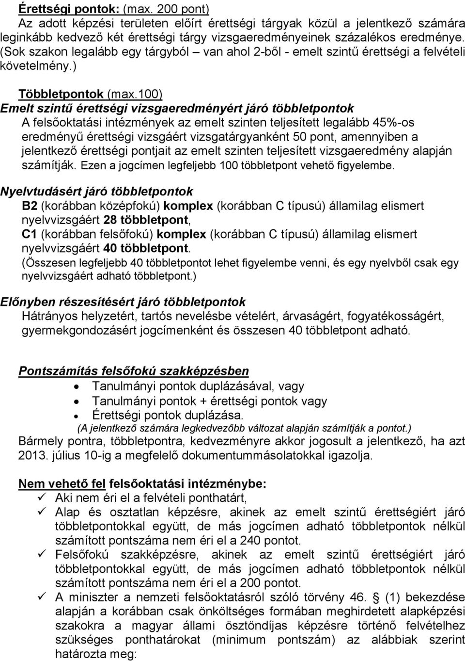 100) Emelt szintű érettségi vizsgaeredményért járó többletpontok A felsőoktatási intézmények az emelt szinten teljesített legalább 45%-os eredményű érettségi vizsgáért vizsgatárgyanként 50 pont,