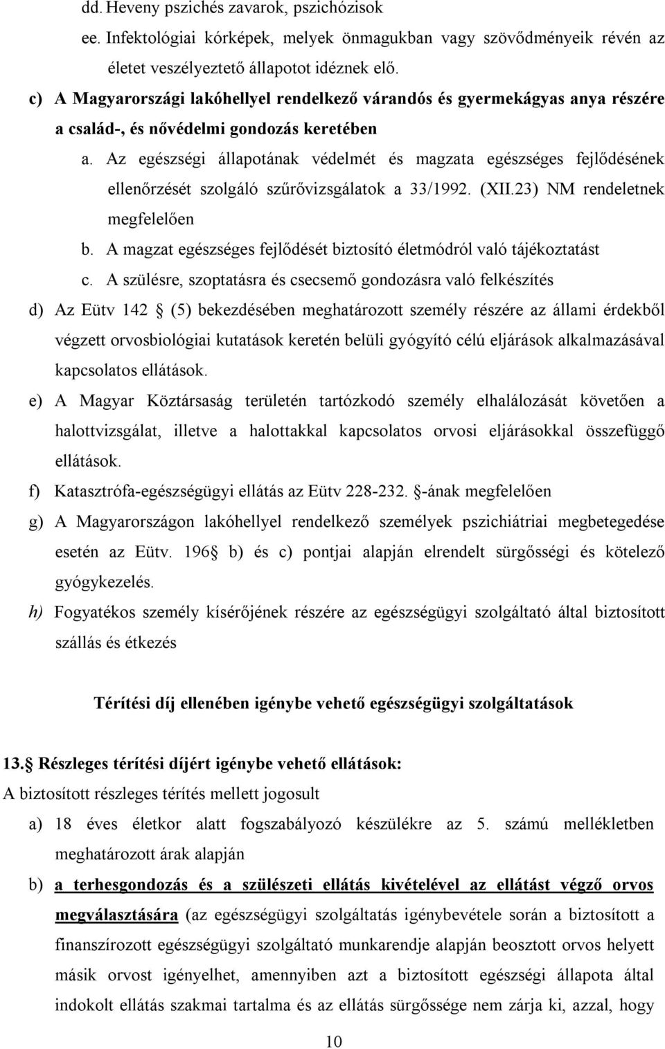 Az egészségi állapotának védelmét és magzata egészséges fejlődésének ellenőrzését szolgáló szűrővizsgálatok a 33/1992. (XII.23) NM rendeletnek megfelelően b.