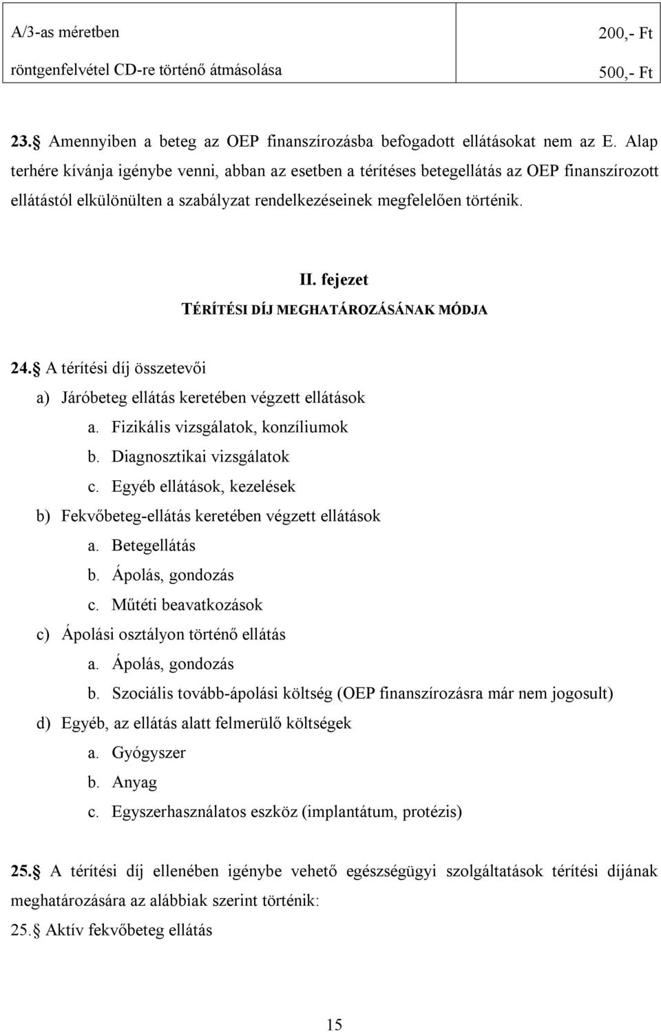 fejezet TÉRÍTÉSI DÍJ MEGHATÁROZÁSÁNAK MÓDJA 24. A térítési díj összetevői a) Járóbeteg ellátás keretében végzett ellátások a. Fizikális vizsgálatok, konzíliumok b. Diagnosztikai vizsgálatok c.