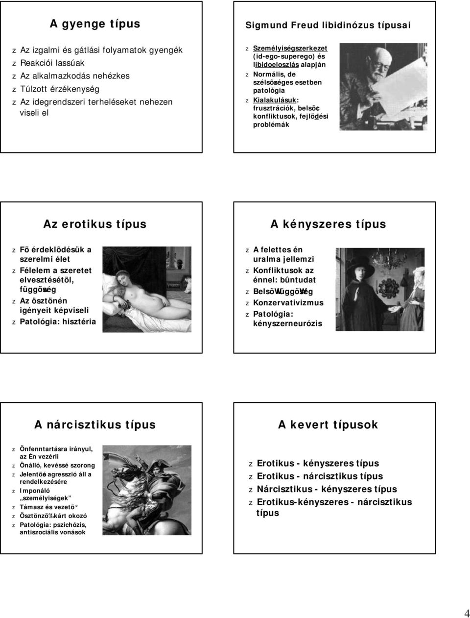 problémák Az erotikus típus z Fõérdeklõdésük a szerelmi élet z Félelem a szeretet elvesztésétõl, függõwség z Az ösztönén igényeit képviseli z Patológia: hisztéria A kényszeres típus z A felettes én