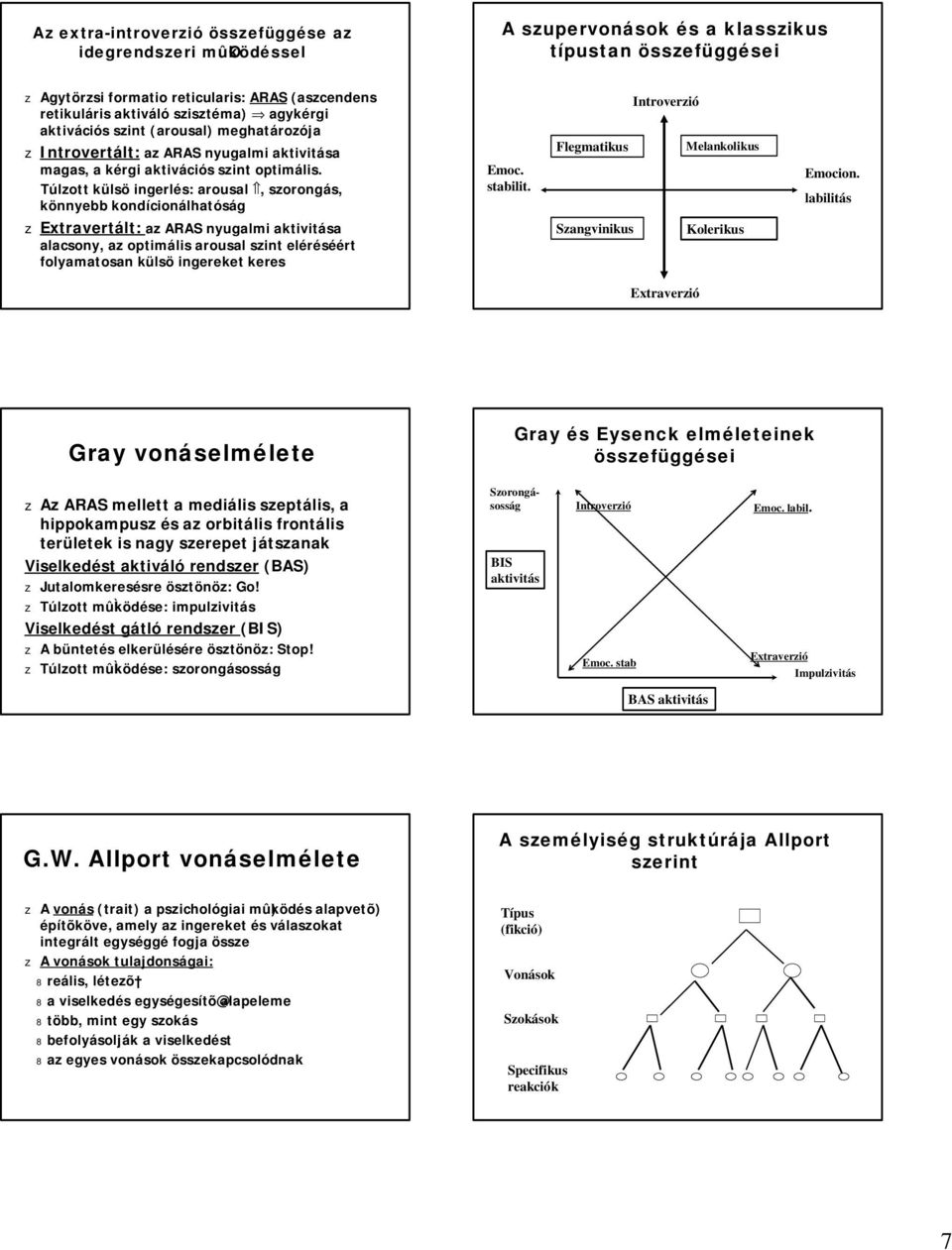 Túlzott külsö ingerlés: arousal, szorongás, könnyebb kondícionálhatóság z Extravertált: az ARAS nyugalmi aktivitása alacsony, az optimális arousal szint eléréséért folyamatosan külsö ingereket keres