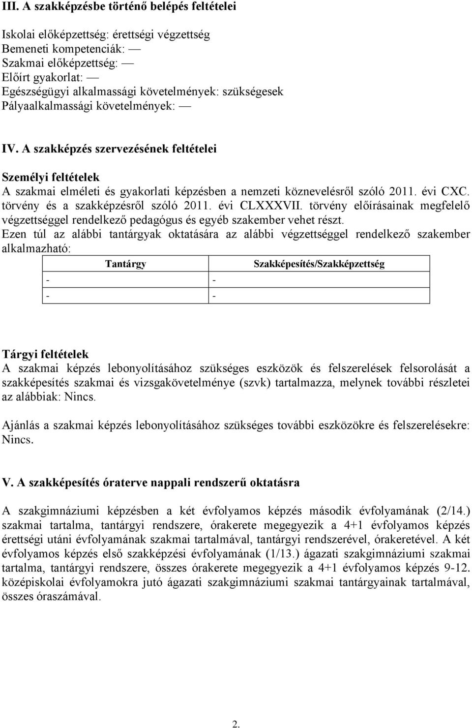 törvény és a szakképzésről szóló 2011. évi CLXXXVII. törvény előírásainak megfelelő végzettséggel rendelkező pedagógus és egyéb szakember vehet részt.