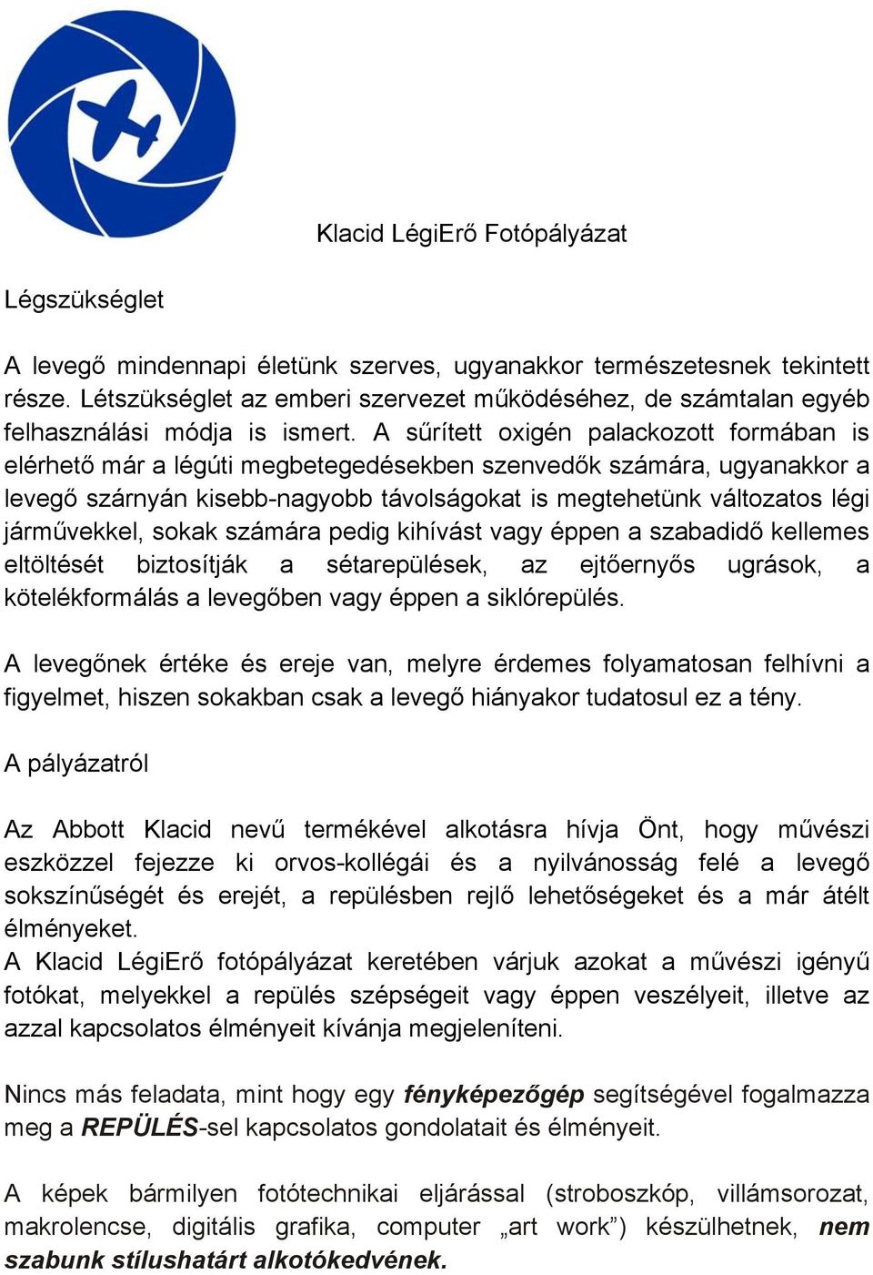 A sűrített oxigén palackozott formában is elérhető már a légúti megbetegedésekben szenvedők számára, ugyanakkor a levegő szárnyán kisebb-nagyobb távolságokat is megtehetünk változatos légi