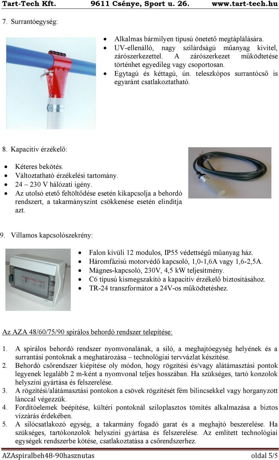 Az utolsó etető feltöltődése esetén kikapcsolja a behordó rendszert, a takarmányszint csökkenése esetén elindítja azt. 9.