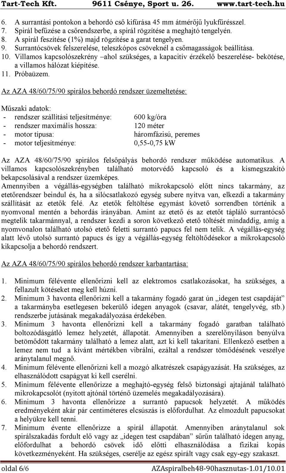 Villamos kapcsolószekrény ahol szükséges, a kapacitív érzékelő beszerelése- bekötése, a villamos hálózat kiépítése. 11. Próbaüzem.