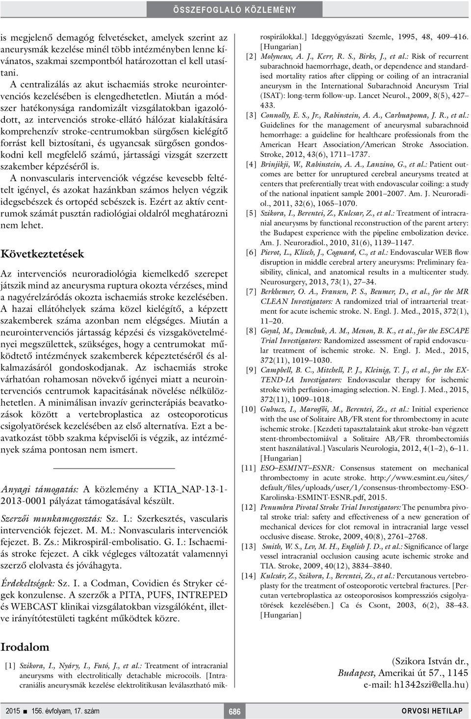 Miután a módszer hatékonysága randomizált vizsgálatokban igazolódott, az intervenciós stroke-ellátó hálózat kialakítására komprehenzív stroke-centrumokban sürgősen kielégítő forrást kell biztosítani,