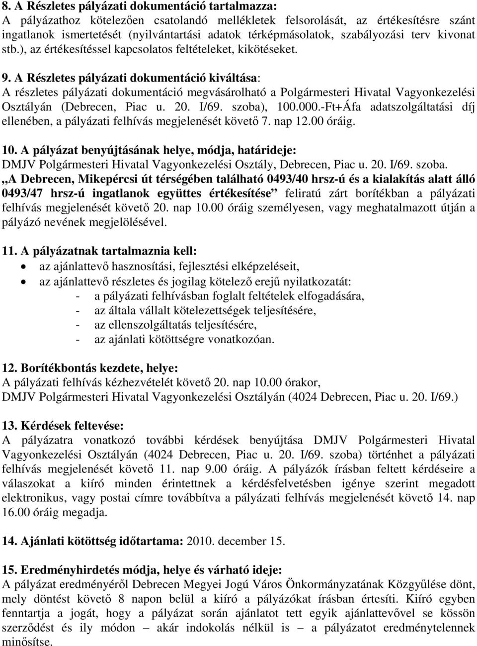 A Részletes pályázati dokumentáció kiváltása: A részletes pályázati dokumentáció megvásárolható a Polgármesteri Hivatal Vagyonkezelési Osztályán (Debrecen, Piac u. 20. I/69. szoba), 100.000.