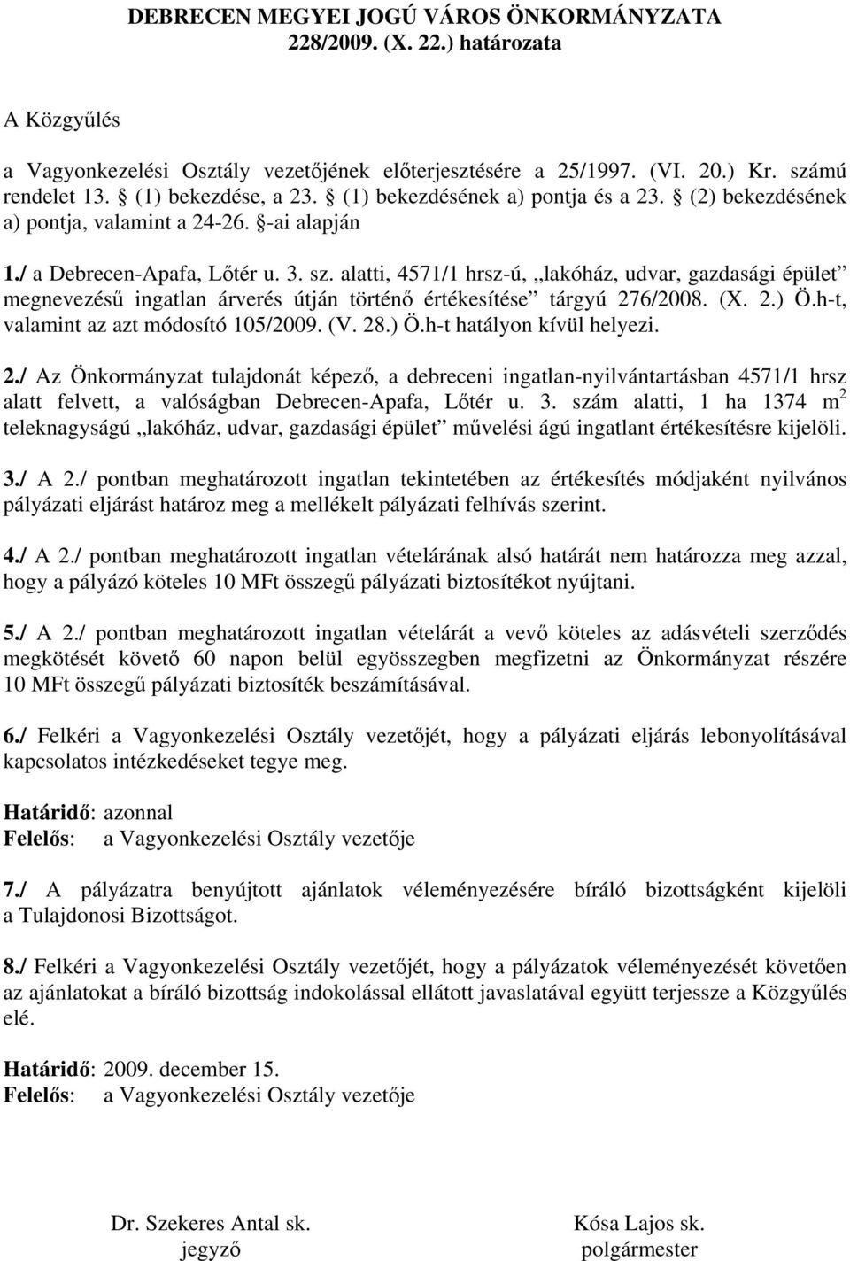 alatti, 4571/1 hrsz-ú, lakóház, udvar, gazdasági épület megnevezésű ingatlan árverés útján történő értékesítése tárgyú 276/2008. (X. 2.) Ö.h-t, valamint az azt módosító 105/2009. (V. 28.) Ö.h-t hatályon kívül helyezi.