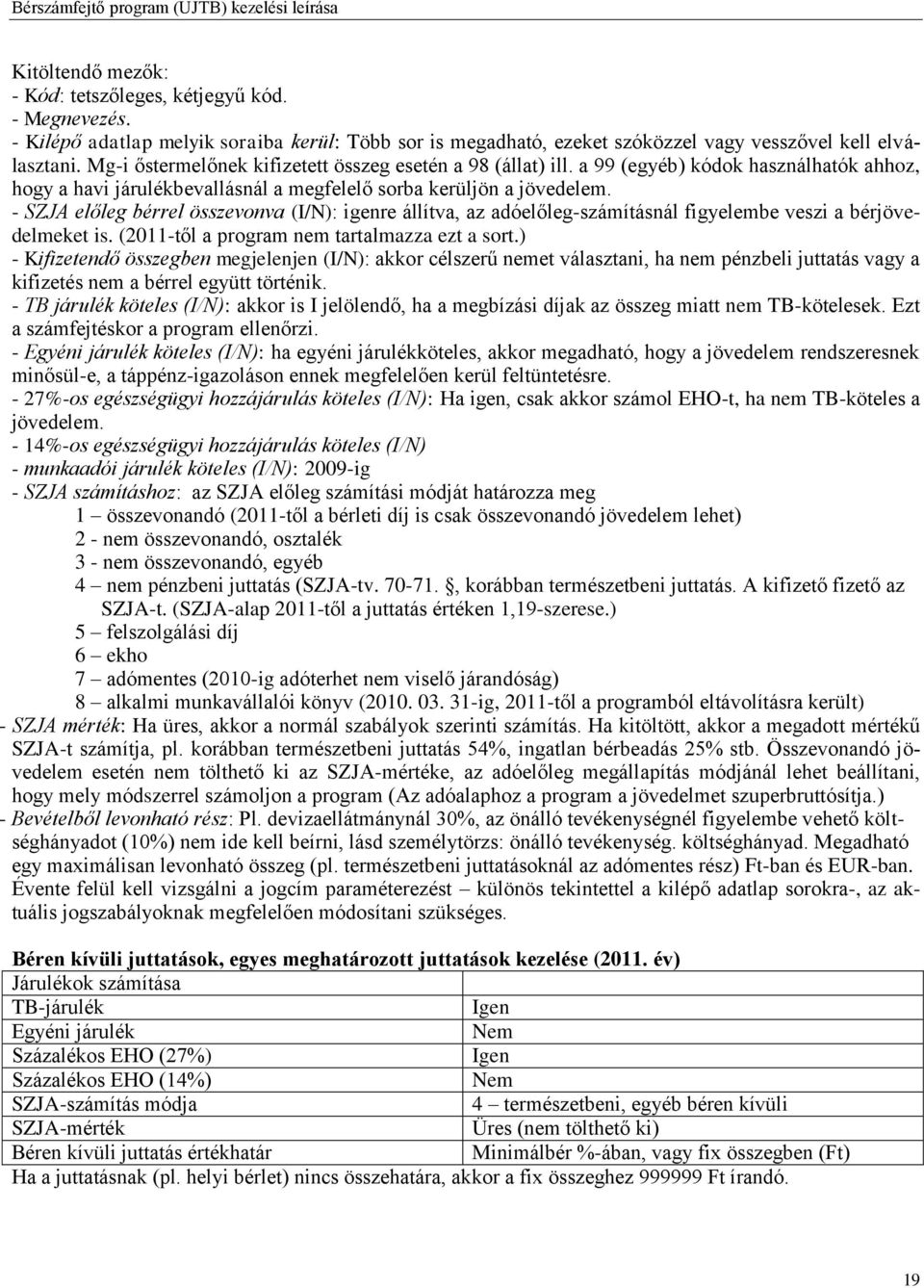 - SZJA előleg bérrel összevonva (I/N): igenre állítva, az adóelőleg-számításnál figyelembe veszi a bérjövedelmeket is. (2011-től a program nem tartalmazza ezt a sort.