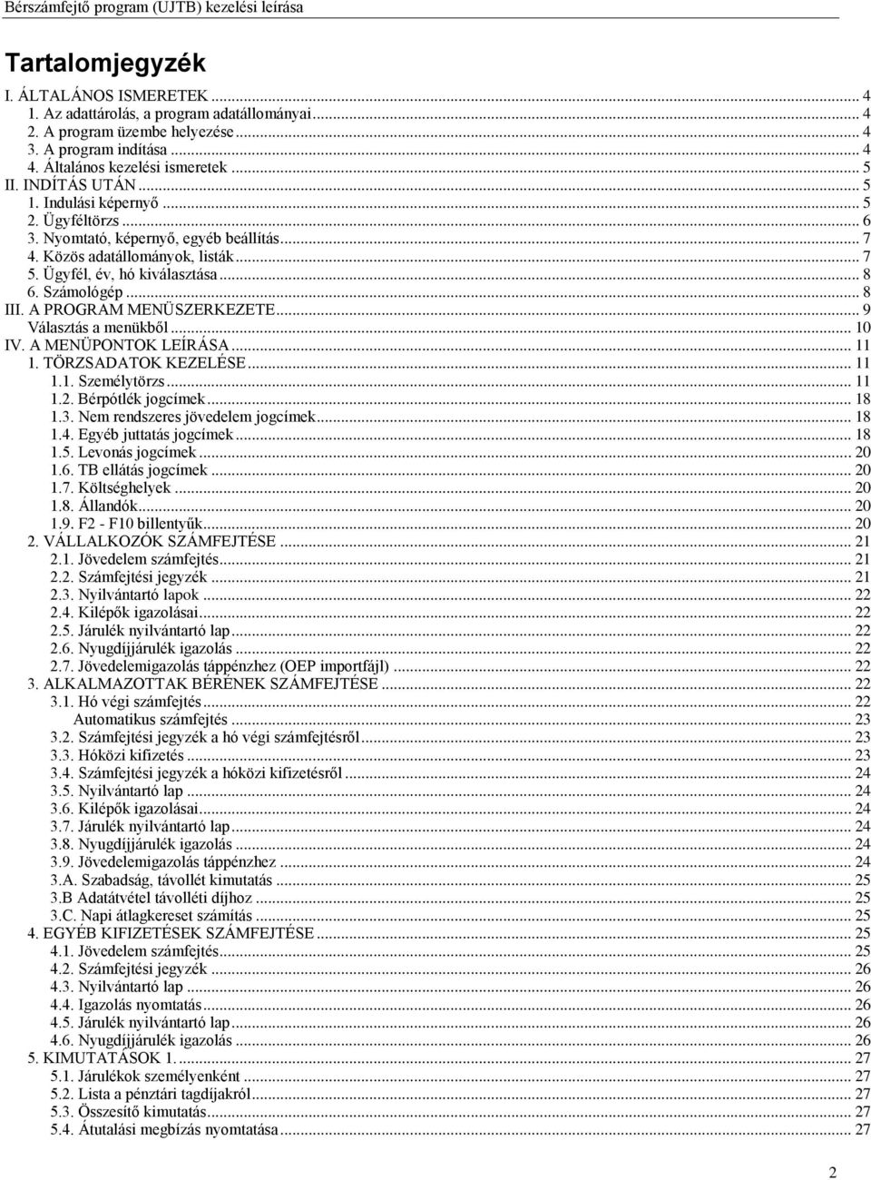 .. 8 III. A PROGRAM MENÜSZERKEZETE... 9 Választás a menükből... 10 IV. A MENÜPONTOK LEÍRÁSA... 11 1. TÖRZSADATOK KEZELÉSE... 11 1.1. Személytörzs... 11 1.2. Bérpótlék jogcímek... 18 1.3.