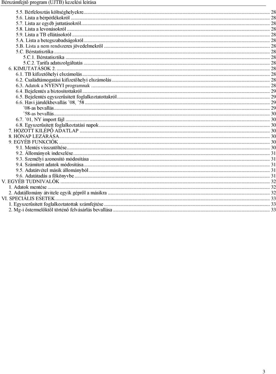 .. 28 6.2. Családtámogatási kifizetőhelyi elszámolás... 28 6.3. Adatok a NYENYI programnak... 28 6.4. Bejelentés a biztosítottakról... 29 6.5. Bejelentés egyszerűsített foglalkoztatottakról... 29 6.6. Havi járulékbevallás 08, 58.