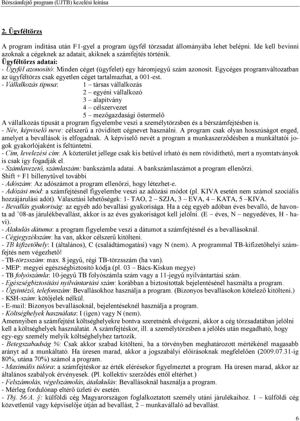 - Vállalkozás típusa: 1 társas vállalkozás 2 egyéni vállalkozó 3 alapítvány 4 célszervezet 5 mezőgazdasági őstermelő A vállalkozás típusát a program figyelembe veszi a személytörzsben és a