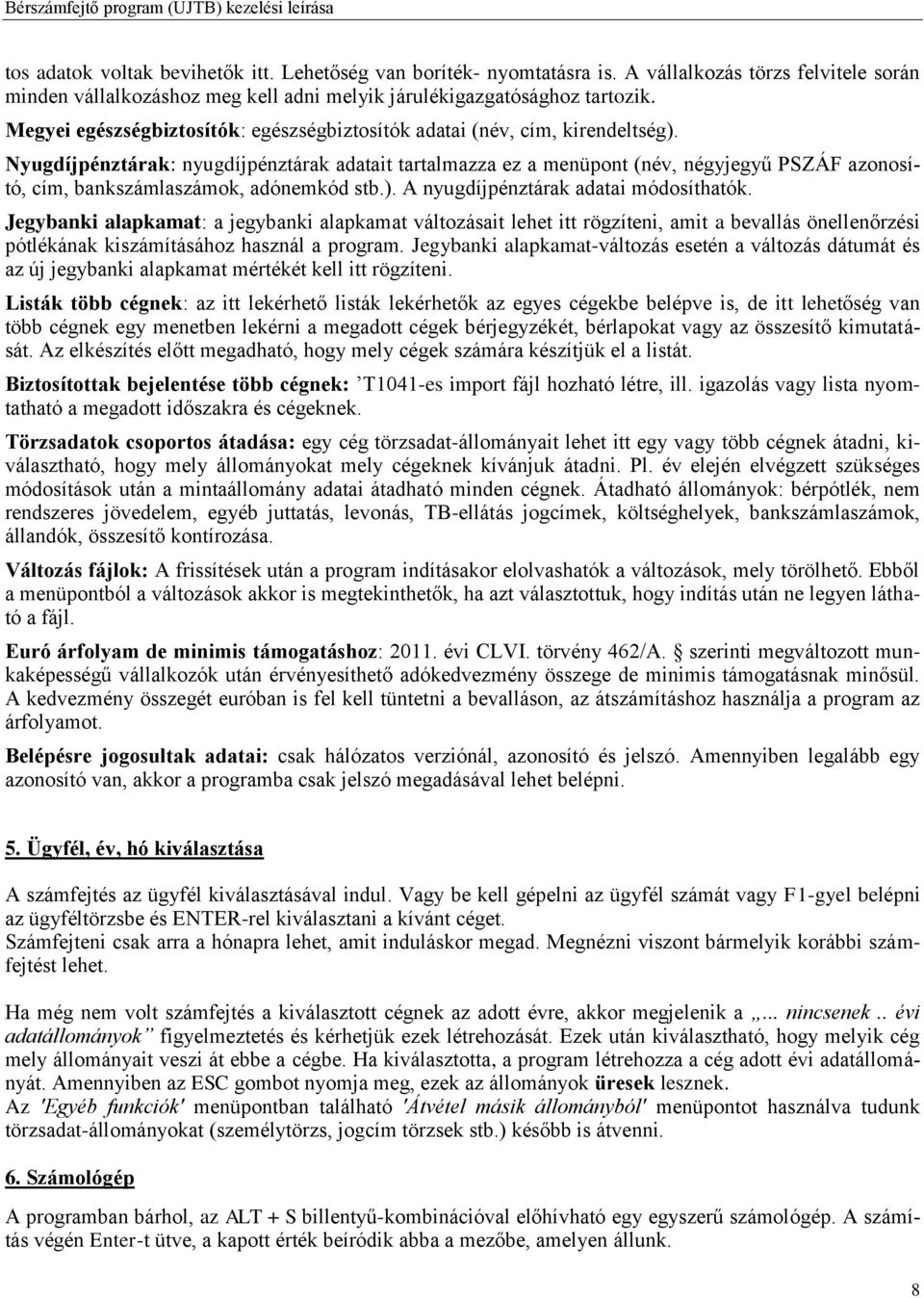 Nyugdíjpénztárak: nyugdíjpénztárak adatait tartalmazza ez a menüpont (név, négyjegyű PSZÁF azonosító, cím, bankszámlaszámok, adónemkód stb.). A nyugdíjpénztárak adatai módosíthatók.