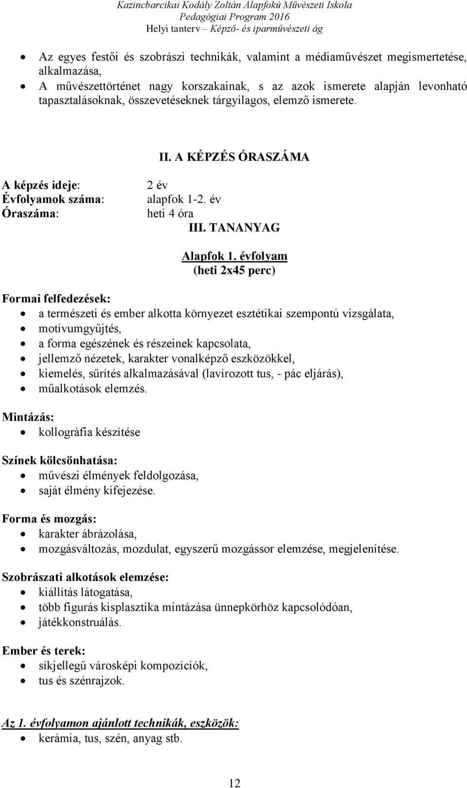 évfolyam (heti 2x45 perc) Formai felfedezések: a természeti és ember alkotta környezet esztétikai szempontú vizsgálata, motívumgyűjtés, a forma egészének és részeinek kapcsolata, jellemző nézetek,