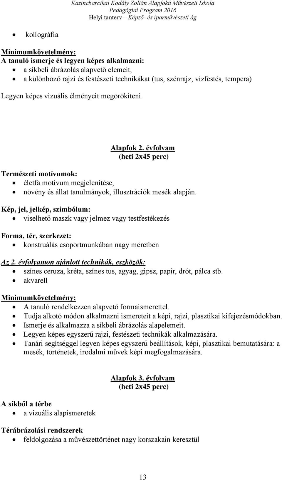 Kép, jel, jelkép, szimbólum: viselhető maszk vagy jelmez vagy testfestékezés Forma, tér, szerkezet: konstruálás csoportmunkában nagy méretben Az 2.