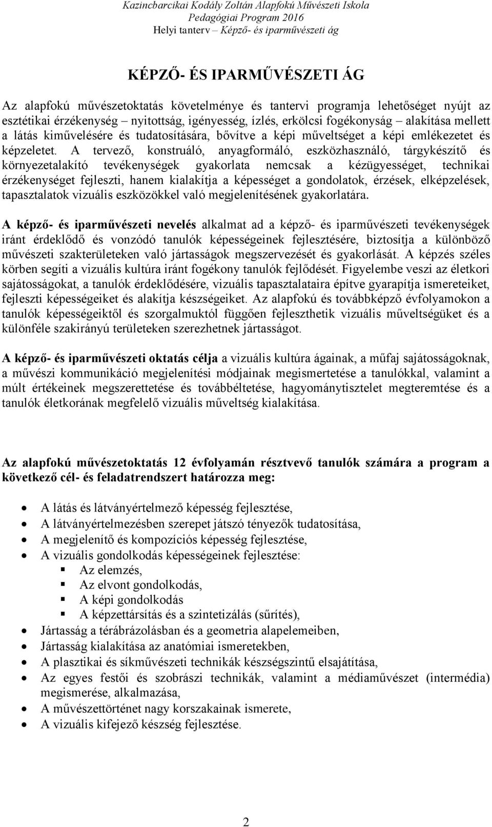 A tervező, konstruáló, anyagformáló, eszközhasználó, tárgykészítő és környezetalakító tevékenységek gyakorlata nemcsak a kézügyességet, technikai érzékenységet fejleszti, hanem kialakítja a