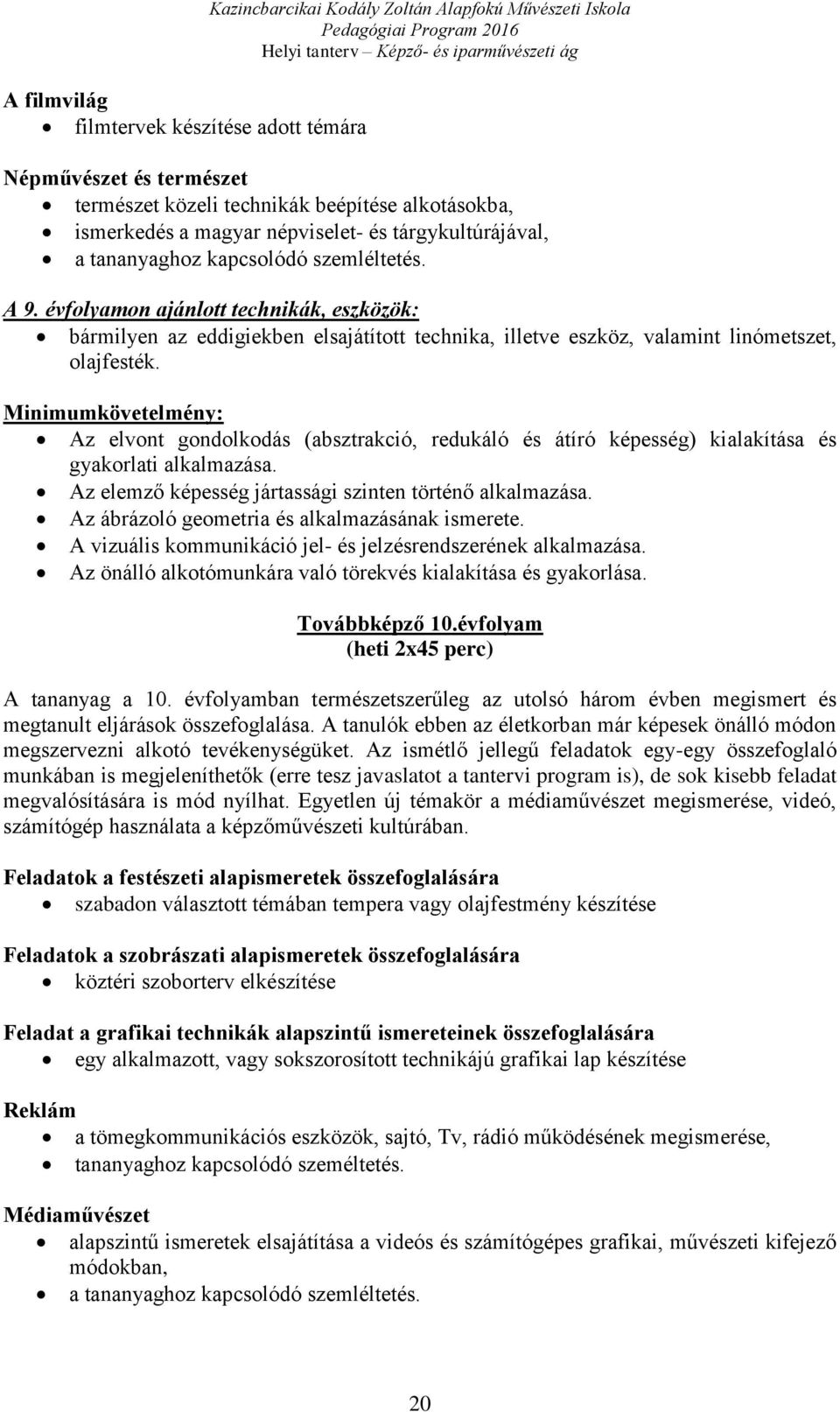 évfolyamon ajánlott technikák, eszközök: bármilyen az eddigiekben elsajátított technika, illetve eszköz, valamint linómetszet, olajfesték.