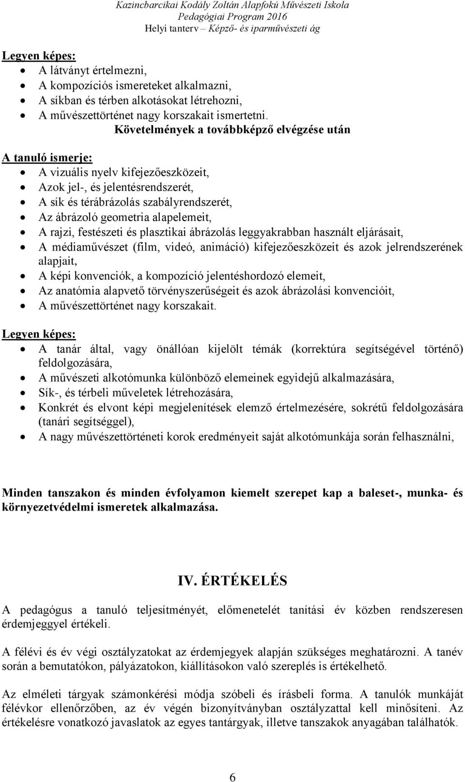 alapelemeit, A rajzi, festészeti és plasztikai ábrázolás leggyakrabban használt eljárásait, A médiaművészet (film, videó, animáció) kifejezőeszközeit és azok jelrendszerének alapjait, A képi